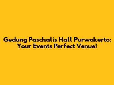 Gedung Paschalis Hall Purwokerto: Your Event's Perfect Venue!