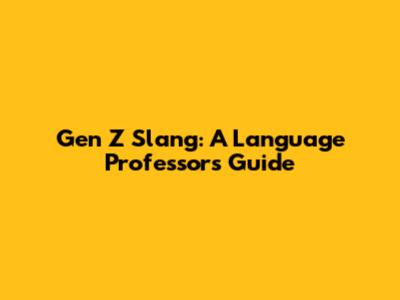 Gen Z Slang: A Language Professor's Guide