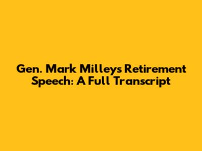 Gen. Mark Milley's Retirement Speech: A Full Transcript