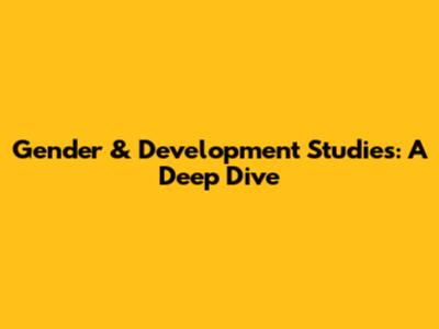 Gender & Development Studies: A Deep Dive
