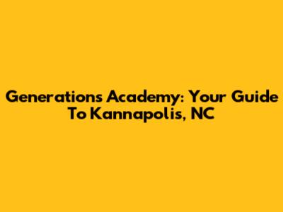 Generations Academy: Your Guide To Kannapolis, NC