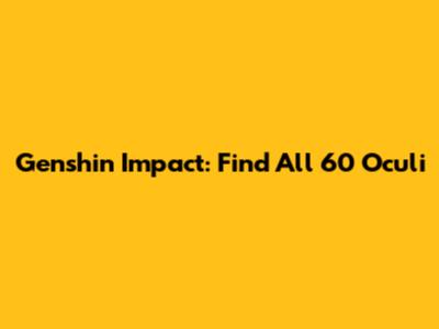 Genshin Impact: Find All 60 Oculi