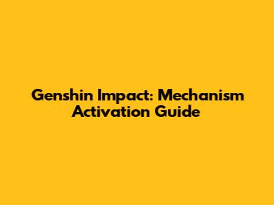 Genshin Impact: Mechanism Activation Guide