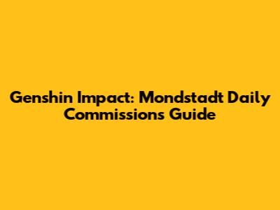 Genshin Impact: Mondstadt Daily Commissions Guide