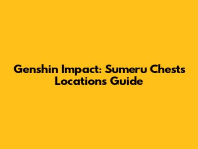 Genshin Impact: Sumeru Chests Locations Guide