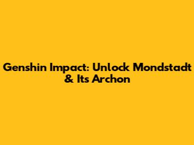 Genshin Impact: Unlock Mondstadt & Its Archon