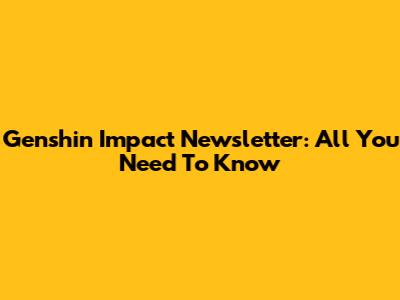 Genshin Impact Newsletter: All You Need To Know