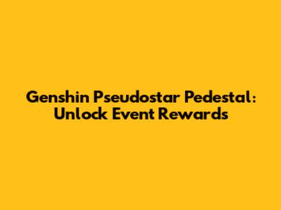 Genshin Pseudostar Pedestal: Unlock Event Rewards