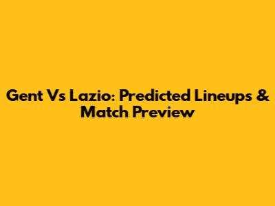 Gent Vs Lazio: Predicted Lineups & Match Preview