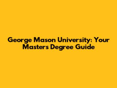 George Mason University: Your Master's Degree Guide