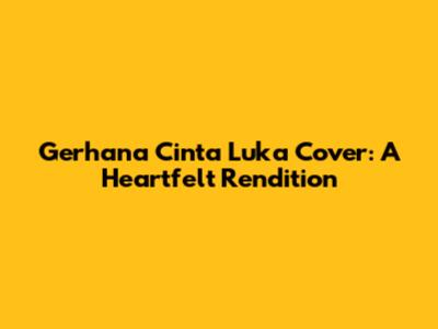 Gerhana Cinta Luka Cover: A Heartfelt Rendition