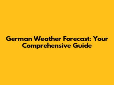 German Weather Forecast: Your Comprehensive Guide