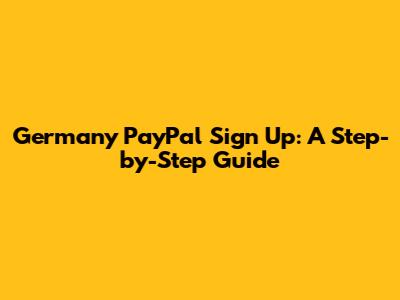 Germany PayPal Sign Up: A Step-by-Step Guide