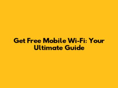 Get Free Mobile Wi-Fi: Your Ultimate Guide