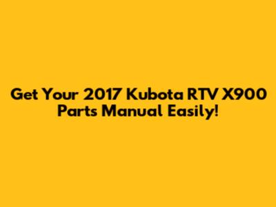Get Your 2017 Kubota RTV X900 Parts Manual Easily!