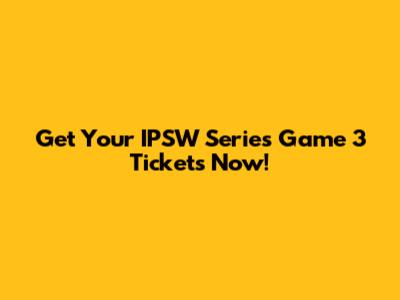 Get Your IPSW Series Game 3 Tickets Now!
