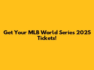 Get Your MLB World Series 2025 Tickets!