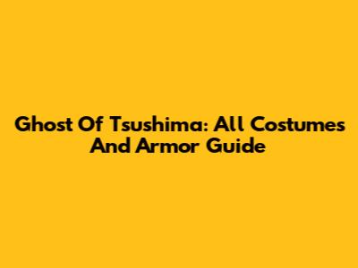 Ghost Of Tsushima: All Costumes And Armor Guide