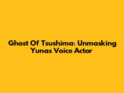 Ghost Of Tsushima: Unmasking Yuna's Voice Actor