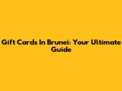 Gift Cards In Brunei: Your Ultimate Guide