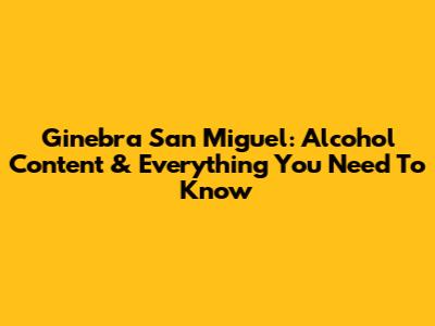 Ginebra San Miguel: Alcohol Content & Everything You Need To Know