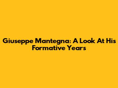 Giuseppe Mantegna: A Look At His Formative Years