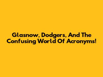 Glasnow, Dodgers, And The Confusing World Of Acronyms!