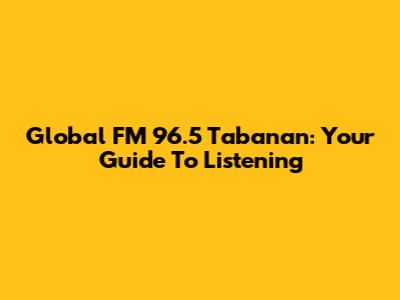 Global FM 96.5 Tabanan: Your Guide To Listening