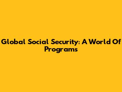 Global Social Security: A World Of Programs