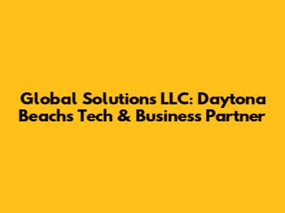 Global Solutions LLC: Daytona Beach's Tech & Business Partner