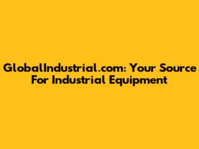 GlobalIndustrial.com: Your Source For Industrial Equipment