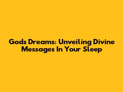 God's Dreams: Unveiling Divine Messages In Your Sleep