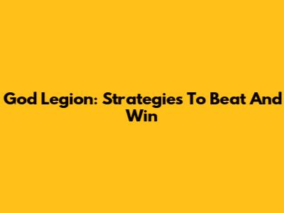 God Legion: Strategies To Beat And Win