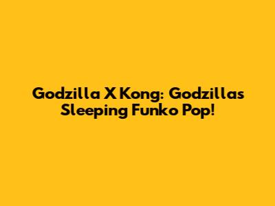 Godzilla X Kong: Godzilla's Sleeping Funko Pop!