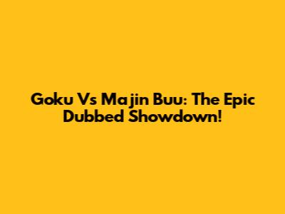 Goku Vs Majin Buu: The Epic Dubbed Showdown!