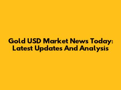 Gold USD Market News Today: Latest Updates And Analysis