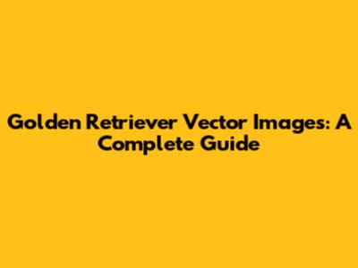 Golden Retriever Vector Images: A Complete Guide
