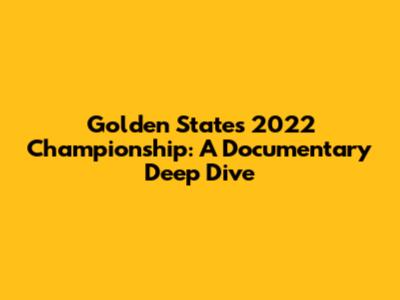Golden State's 2022 Championship: A Documentary Deep Dive