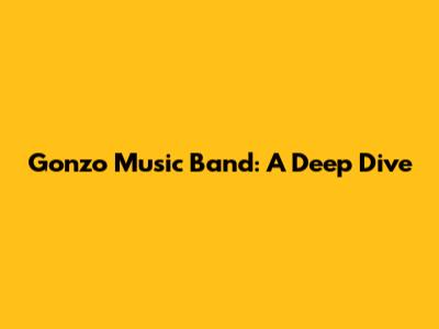 Gonzo Music Band: A Deep Dive