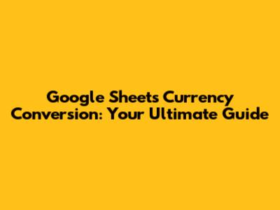 Google Sheets Currency Conversion: Your Ultimate Guide