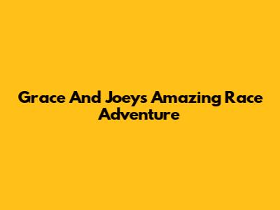 Grace And Joey's Amazing Race Adventure