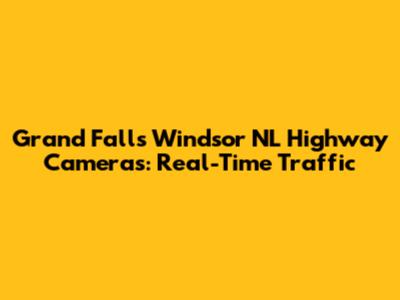Grand Falls Windsor NL Highway Cameras: Real-Time Traffic