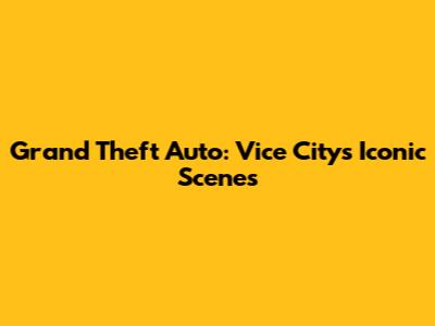 Grand Theft Auto: Vice City's Iconic Scenes