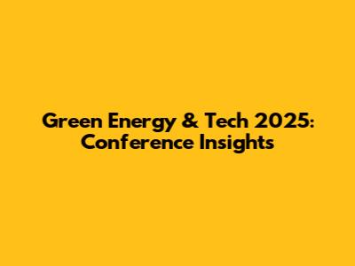 Green Energy & Tech 2025: Conference Insights