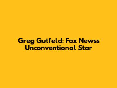 Greg Gutfeld: Fox News's Unconventional Star