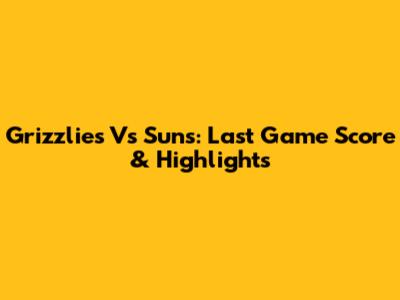 Grizzlies Vs Suns: Last Game Score & Highlights