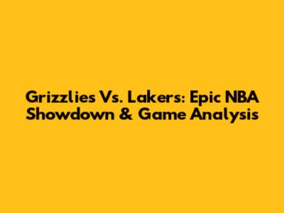 Grizzlies Vs. Lakers: Epic NBA Showdown & Game Analysis