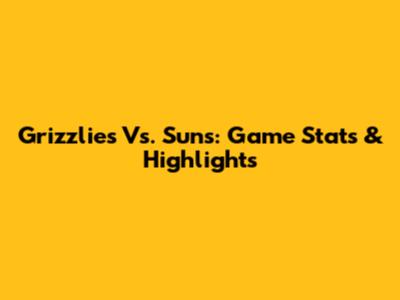 Grizzlies Vs. Suns: Game Stats & Highlights