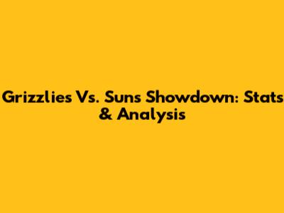 Grizzlies Vs. Suns Showdown: Stats & Analysis