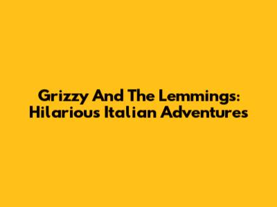 Grizzy And The Lemmings: Hilarious Italian Adventures